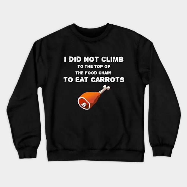 I Did Not Climb to the Top of the Food Chain to Eat Carrots Crewneck Sweatshirt by VeCreations